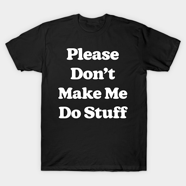 Please Don't Make Me Do Stuff For Lazy Teenagers Funny T-Shirt by MadeByBono